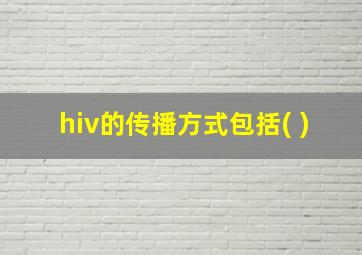 hiv的传播方式包括( )